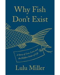 Why Fish Don't Exist: A Story of Loss, Love, and the Hidden Order of Life