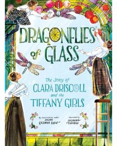 Dragonflies of Glass: The Story of Clara Driscoll and the Tiffany Girls
