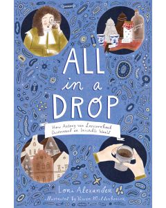 All in a Drop: How Antony van Leeuwenhoek Discovered an Invisible World