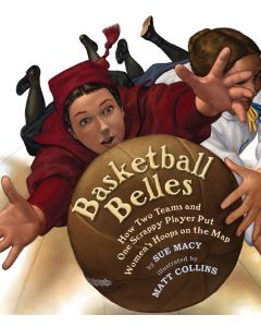 Basketball Belles: How Two Teams and One Scrappy Player Put Women’s Hoops on the Map