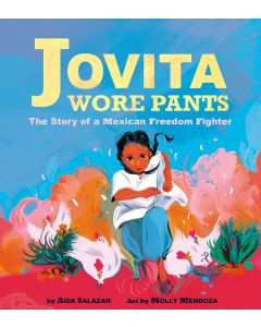 Jovita Wore Pants: The Story of a Mexican Freedom Fighter