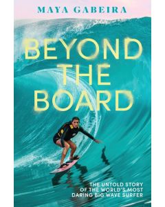 Beyond the Board: The Untold Story of the World's Most Daring Big Wave Surfer