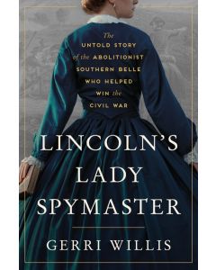 Lincoln's Lady Spymaster: The Untold Story of the Abolitionist Southern Belle Who Helped Win the Civil War