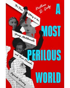 A Most Perilous World: The True Story of the Young Abolitionists and Their Crusade Against Slavery