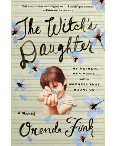 The Witch's Daughter: My Mother, Her Magic, and the Madness that Bound Us