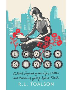 Love, Sivvy: A Novel Inspired by the Life, Letters, and Diaries of Young Sylvia Plath