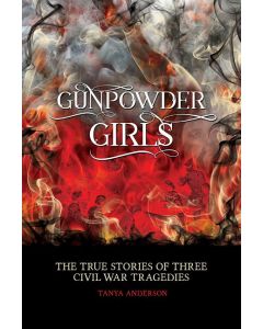 Gunpowder Girls: The True Stories of Three Civil War Tragedies