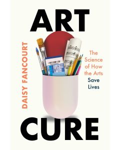Art Cure: The Science of How the Arts Save Lives
