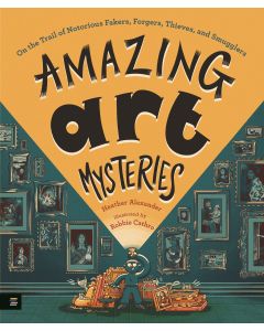 Amazing Art Mysteries: On the Trail of Notorious Fakers, Forgers, Thieves, and Smugglers