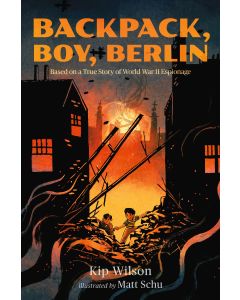 Backpack, Boy, Berlin: Based on a True Story of World War II Espionage