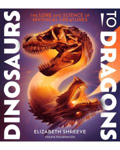 Dinosaurs to Dragons: The Lore and Science of Mythical Creatures