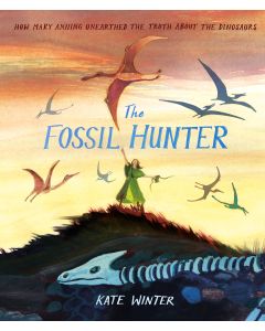 The Fossil Hunter: How Mary Anning Unearthed the Truth About the Dinosaurs