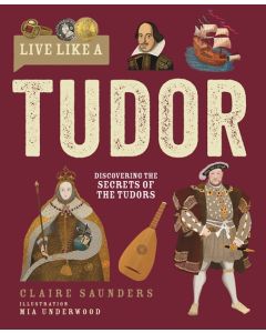 Live Like A Tudor: Discovering the Secrets of the Tudors
