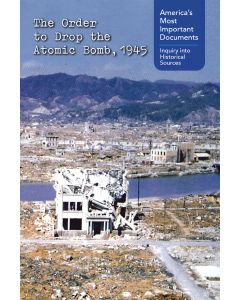 The Order to Drop the Atomic Bomb, 1945: America's Most Important Documents: Inquiry into Historical Sources