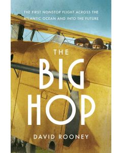 The Big Hop: The First Non-stop Flight Across the Atlantic Ocean and Into the Future