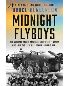Midnight Flyboys: The American Bomber Crews and Allied Secret Agents Who Aided the French Resistance in World War II