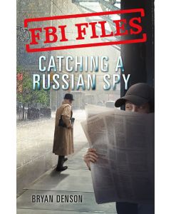Catching a Russian Spy (FBI Files): Agent Les Wiser Jr. and the Case of Aldrich Ames