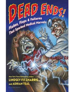 Dead Ends!: Flukes, Flops & Failures That Sparked Medical Marvels