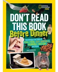 Don't Read This Book Before Dinner: Revoltingly True Tales of Foul Food, Icky Animals, Horrible History, and More