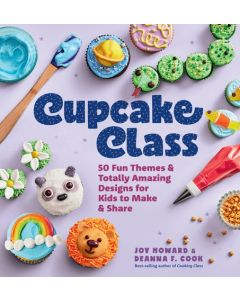 Cupcake Class: 50 Fun Themes & Totally Amazing Designs for Kids to Make & Share