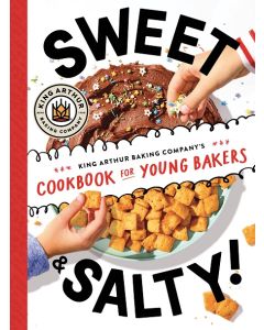 Sweet & Salty!: King Arthur Baking Company's Cookbook for Young Bakers