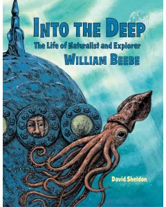 Into the Deep: The Life of Naturalist and Explorer William Beebe