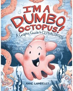 I'm a Dumbo Octopus!: A Graphic Guide to Cephalopods