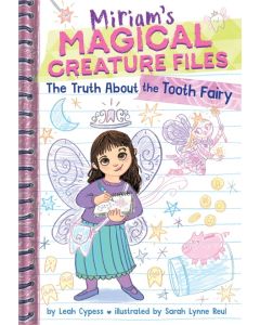 The Truth about the Tooth Fairy: Miriam's Magical Creature Files #1