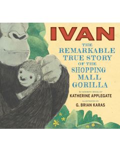 Ivan: The Remarkable True Story of the Shopping Mall Gorilla