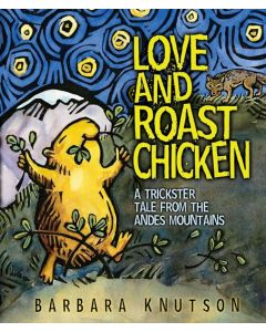 Love and Roast Chicken: A Trickster Tale from fhe Andes Mountains / Amor y pollo asado: Un cuento de estafadores de los Andes