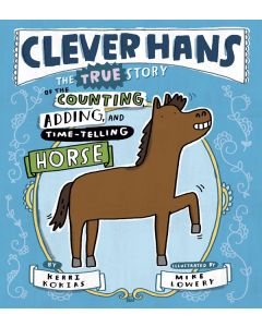 Clever Hans: The True Story of the Counting, Adding, and Time-Telling Horse