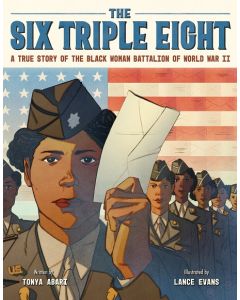 The Six Triple Eight: A True Story of the Black Woman Battalion of World War II