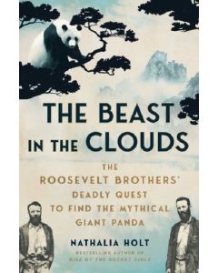 The Beast in the Clouds: The Roosevelt Brothers' Deadly Quest to Find the Mythical Giant Panda
