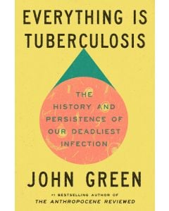 Everything Is Tuberculosis: The History and Persistence of Our Deadliest Infection