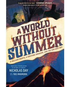 A World Without Summer: A Volcano Erupts, A Creature Awakens, and the Sun Goes Out
