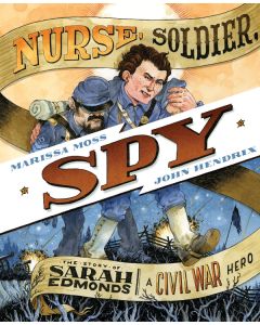 Nurse, Soldier, Spy: Sarah Edmonds, a Civil War Hero