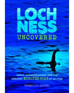Loch Ness Uncovered: How Fake News Fueled the Greatest Monster Hoax of All Time