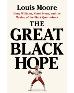 The Great Black Hope: Doug Williams, Vince Evans, and the Making of the Black Quarterback