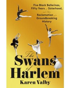 The Swans of Harlem: Five Black Ballerinas, Fifty Years of Sisterhood, and Their Reclamation of a Groundbreaking History