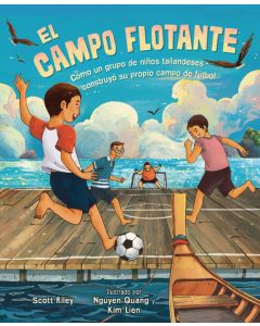 El campo flotante: Cómo un grupo de niños tailandeses construyó su propio campo de fútbol (The Floating Field: How a Group of Thai Boys Built Their Own Soccer Field)