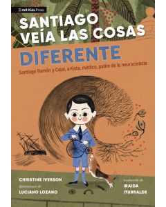 Santiago veía las cosas diferente: Santiago Ramón y Cajal, artista, médico, padre de la neurociencia (Santiago Saw Things Differently: Santiago Ramón y Cajal, Artist, Doctor, Father of Neuroscience)