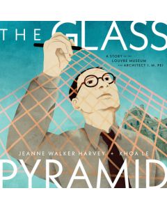 The Glass Pyramid: A Story of the Louvre Museum and Architect I. M. Pei