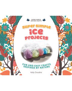 Super Simple Ice Projects: Fun and Easy Crafts Inspired by Nature