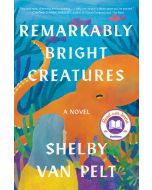 Remarkably Bright Creatures: A Novel