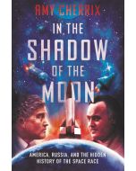 In the Shadow of the Moon: America, Russia, and the Hidden Story of the Space Race
