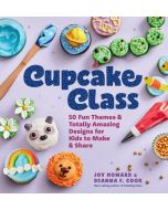 Cupcake Class: 50 Fun Themes & Totally Amazing Designs for Kids to Make & Share