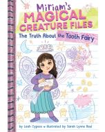 The Truth about the Tooth Fairy: Miriam's Magical Creature Files #1
