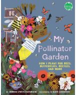 My Pollinator Garden: How I Plant for Bees, Butterflies, Beetles, and More