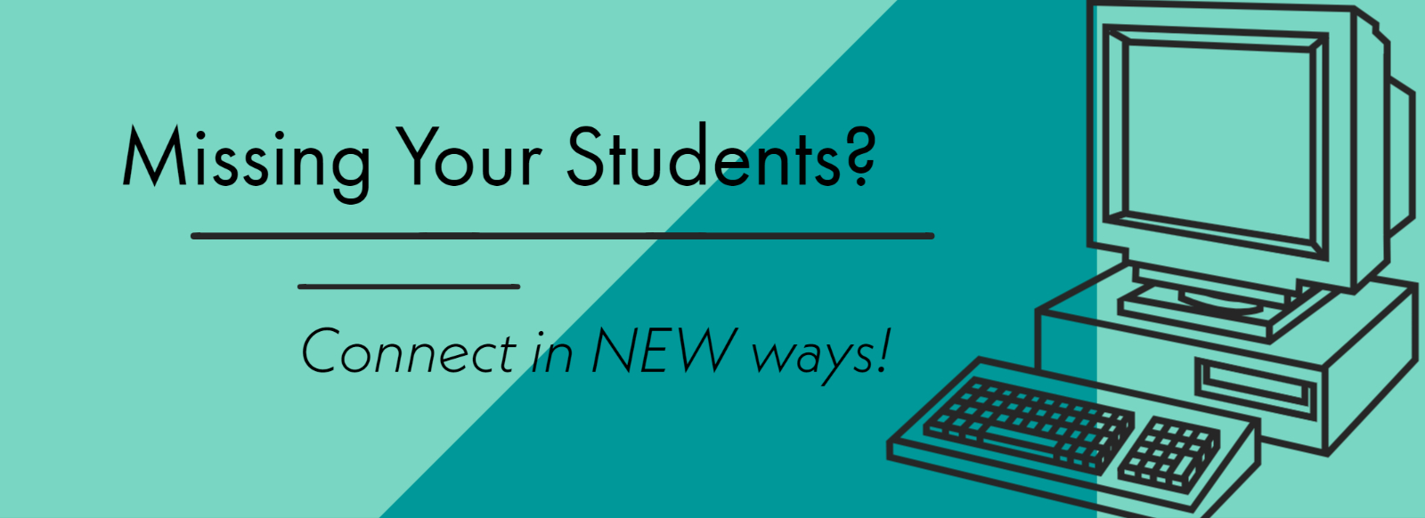 Missing Your Students? Connect in new ways!