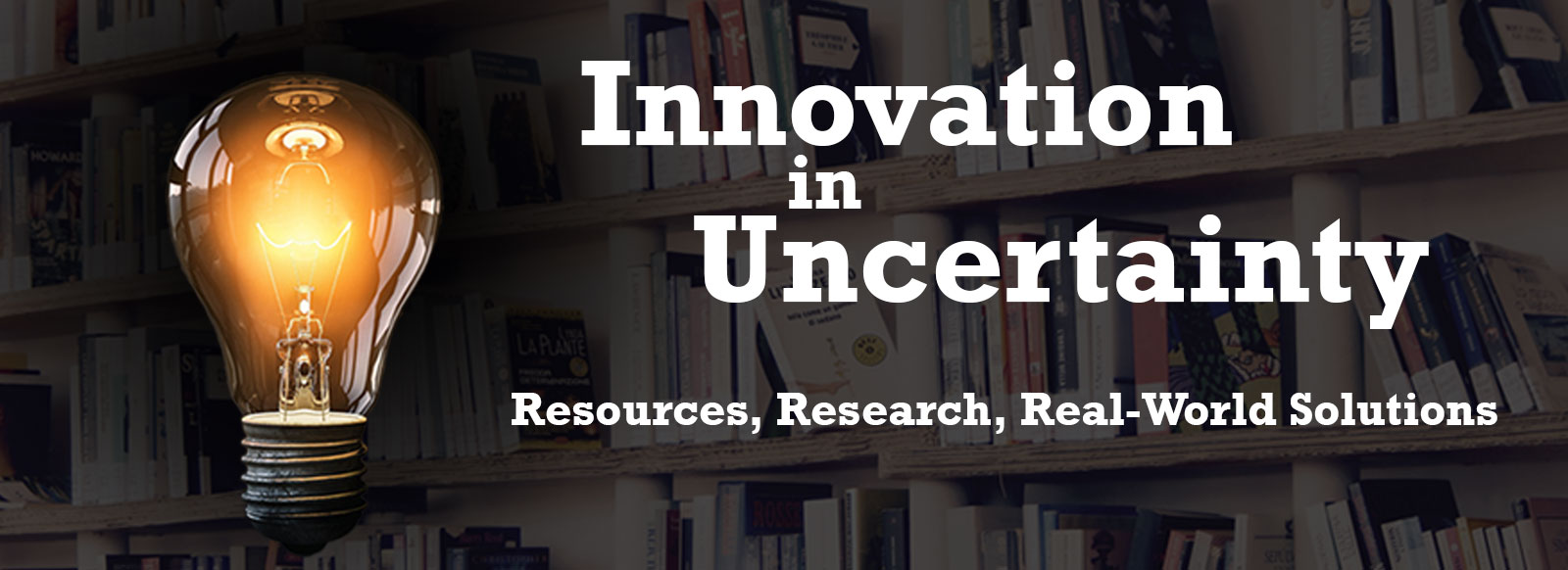 Innovation in Uncertainty: Research, Resources, Real-World Solutions